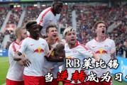  RB莱比锡青春风暴席卷德甲赛场  